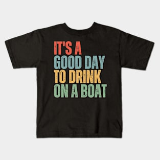 It's A Good Day To Drink On A Boat Kids T-Shirt